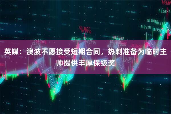 英媒：澳波不愿接受短期合同，热刺准备为临时主帅提供丰厚保级奖