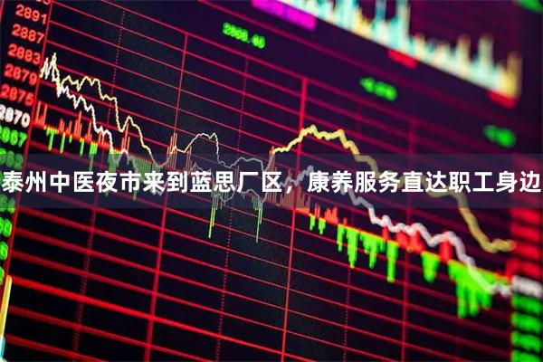 泰州中医夜市来到蓝思厂区，康养服务直达职工身边